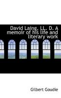 David Laing, LL. D. A Memoir of his Life and Literary Work 1021418749 Book Cover