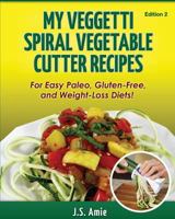 MY VEGGETTI SPIRAL VEGETABLE CUTTER RECIPE BOOK: For easy Paleo, Gluten-Free and Weight Loss Diets! 1500626058 Book Cover