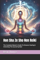 Hon Sha Ze Sho Nen Reiki: The Complete Master's Guide To Distance Healing & Unlocking This Sacred Symbol B0GMC9ZV16 Book Cover
