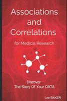 Associations and Correlations for Medical Research: A Holistic Strategy To Help You Discover The Story of Your Data 1098834011 Book Cover