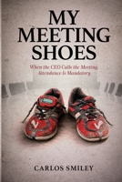 My Meeting Shoes: Finding The Lord in Today's Corporate Environment - Bridging Faith and Corporate Dynamics: What Happens When God Sets the Agenda B0GZKK46MJ Book Cover