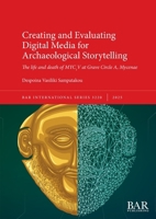 Creating and Evaluating Digital Media for Archaeological Storytelling: The life and death of MYC1V at Grave Circle A, Mycenae (International) 1407362097 Book Cover