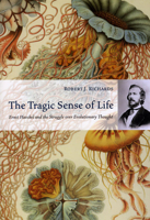 The Tragic Sense of Life: Ernst Haeckel and the Struggle over Evolutionary Thought 0226712141 Book Cover