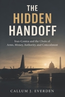 The Hidden Handoff: Iran-Contra and the Chain of Arms, Money, Authority, and Concealment B0HKK6W142 Book Cover