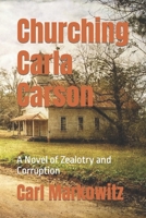 Churching Carla Carson: A Novel of Zealotry and Corruption B09ZCYS9RR Book Cover