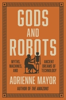 Gods and Robots: Myths, Machines, and Ancient Dreams of Technology 0691183511 Book Cover