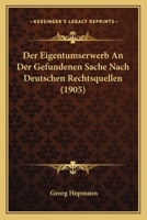 Der Eigentumserwerb An Der Gefundenen Sache Nach Deutschen Rechtsquellen (1905) 1272145441 Book Cover