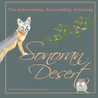 The Astonishing, Astounding, Amazing Sonoran Desert 0578544474 Book Cover