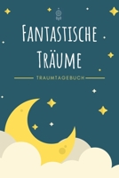 Fantastische Träume - Traumtagebuch: A5 Traumtagebuch | Tagebuch | Luzides Träumen | Klarträumen | Albträume | Tagträume | Schlafforschung | Geschenk ... Kinder, Männer und Frauen (German Edition) 1661827675 Book Cover