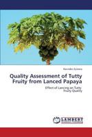 Quality Assessment of Tutty Fruity from Lanced Papaya: Effect of Lancing on Tutty Fruity Quality 365937332X Book Cover