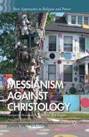 Messianism Against Christology: Resistance Movements, Folk Arts, and Empire (New Approaches to Religion and Power) 1349461687 Book Cover