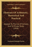 Elements of Arithmetic, Theoretical and Practical: Adapted to the Use of Schools, and to Private Study 1436832357 Book Cover