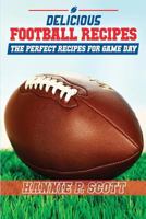 Delicious Football Recipes: The Perfect Recipes for Tailgating or Your Football Party 1515352145 Book Cover
