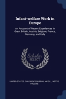 Infant-welfare Work in Europe: An Account of Recent Experiences in Great Britain, Austria, Belgium, France, Germany, and Italy 1376989794 Book Cover