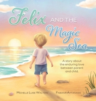 Felix and the Magic Sea: A story about the enduring love between parent and child. B0HC21ZDY7 Book Cover