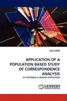 APPLICATION OF A POPULATION BASED STUDY OF CORRESPONDENCE ANALYSIS: IN CHOOSING A HEALTH INSTITUTION 3838353358 Book Cover