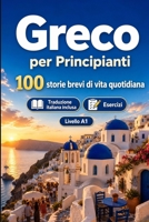 Il greco per Principianti A1: 100 storie brevi di vita quotidiana: Migliora la comprensione e l'espressione scritta con semplici situazioni bilingue della vita quotidiana (Italian Edition) B0H7XVZ2P7 Book Cover