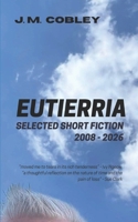 Eutierria: Selected Short Fiction 2008 - 2026 B0GSK53MGZ Book Cover