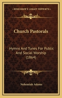 Church Pastorals: Hymns And Tunes For Public And Social Worship 1357787235 Book Cover