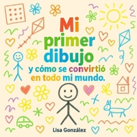 Mi primer dibujo.: Y cómo se convirtió en todo el mundo (Spanish Edition) B0FPCBH7P4 Book Cover