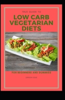 True Guide To Low Carb Vegetarian Diets For Beginners And Dummies B08QW837ML Book Cover