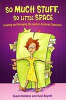 So Much Stuff, So Little Space: Creating and Managing the Learner-Centered Classroom 0929895525 Book Cover