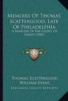 Memoirs Of Thomas Scattergood, Late Of Philadelphia: A Minister Of The Gospel Of Christ 1165493632 Book Cover