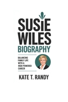 SUSIE WILES BIOGRAPHY: Balancing Family Life with a High Powered Career B0F3WC9J1T Book Cover