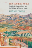 The Sublime South: Andalusia, Orientalism, and the Making of Modern Spain 0810137291 Book Cover