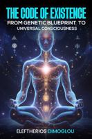 The Code of Existence From Genetic Blueprint to Universal Consciousness B0F24RLGW2 Book Cover