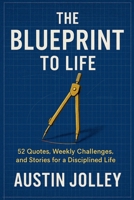 The Blueprint to Life: 52 quotes, weekly challenges, personal stories B0FPB4T53C Book Cover