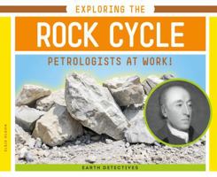 Exploring the Rock Cycle: Petrologists at Work! 1532112327 Book Cover