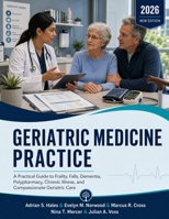 Geriatric Medicine Practice: A Practical Guide to Frailty, Falls, Dementia, Polypharmacy, Chronic Illness, and Compassionate Geriatric Care B0H6RBTB5D Book Cover