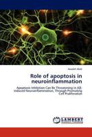 Role of apoptosis in neuroinflammation: Apoptosis Inhibition Can Be Threatening in Aβ-induced Neuroinflammation, Through Promoting Cell Proliferation 3659223360 Book Cover