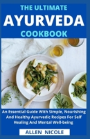 The Ultimate Ayurveda Cookbook: An Essential Guide With Simple, Nourishing And Healthy Ayurvedic Recipes For Self Healing And Mental Well-being B0975H11QC Book Cover