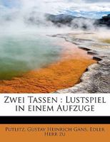 Zwei Tassen: Lustspiel in einem Aufzuge 1241678952 Book Cover