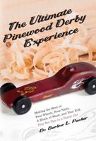 The Ultimate Pinewood Derby Experience: Making the Most of Four Wheels, Four Nails, a Block of Wood, and Your Kid 1947459066 Book Cover