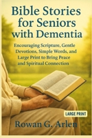Bible Stories for Seniors with Dementia: Encouraging Scripture, Gentle Devotions, Simple Words, and Large Print to Bring Peace and Spiritual Connection B0FB9JBGRH Book Cover