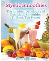 Mystic Smoothies: The 33 Most Delicious and Nutritious Smoothies To Rock The Planet 1479268607 Book Cover