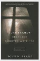 John Frame's Selected Shorter Writings, Volume 1 1596387319 Book Cover