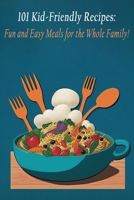 101 Kid-Friendly Recipes: Fun and Easy Meals for the Whole Family! B0C9SF22TJ Book Cover