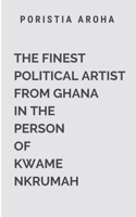 The Finest Political Artist From Ghana in The Person Of Kwame Nkrumah: This book delves into the complexities of Nkrumah's leadership, exploring both ... and the challenges he faced (Ghana History) 964664984X Book Cover