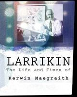 Larrikin: The Life and Times of Kerwin Maegraith 1533331782 Book Cover