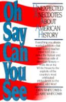 Oh Say Can You See: Unexpected Anecdotes About American History 0688086640 Book Cover
