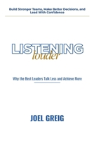 Listening Louder: Why the Best Leaders Talk Less and Achieve More B0GNM9J7GK Book Cover