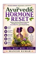The Ayurvedic Hormone Reset: Restore Hormonal Balance Naturally Through Ayurveda, Gut Health, Stress Reduction, and Lifestyle Healing (The Ayurvedic Reset Series) B0GSLXSWPR Book Cover