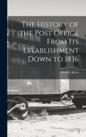 The History Of The Post Office: From Its Establishment Down To 1836 1015996566 Book Cover