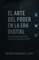 EL ARTE DEL PODER EN LA ERA DIGITAL: De la manipulación algorítmica A la profecía maquiavélica del 2030 (Spanish Edition) 6280195821 Book Cover