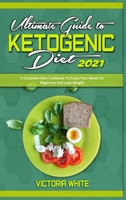 Ultimate Guide To Ketogenic Diet 2021: A Complete Keto Cookbook To Enjoy Your Meals for Beginners and Lose Weight 1801940355 Book Cover