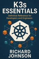 K3s Essentials: Definitive Reference for Developers and Engineers B0FKK5JTGN Book Cover
